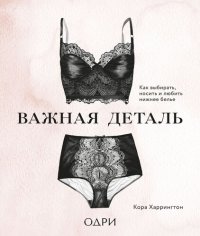 cover of the book Важная деталь: как выбирать, носить и любить нижнее белье