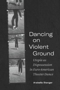 cover of the book Dancing on Violent Ground: Utopia as Dispossession in Euro-American Theater Dance