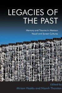 cover of the book Legacies of the Past: Memory and Trauma in Mexican Visual and Screen Cultures