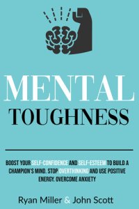 cover of the book Mental Toughness: Boost Your Self-Confidence and Self-Esteem to Build a Champion’s Mind. Stop Overthinking, Overcome Anxiety and Use Positive Energy