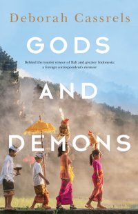 cover of the book GODS AND DEMONS: Behind the tourist veneer of Bali and greater Indonesia: a foreign correspondent's memoir