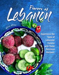 cover of the book Flavors of Lebanon: Experience the Taste of Lebanese Cuisine with These Delicious Recipes!