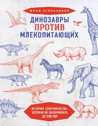 cover of the book Динозавры против млекопитающих: история соперничества, которая не закончилась до сих пор