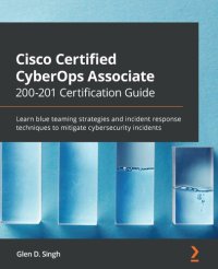 cover of the book Cisco Certified CyberOps Associate 200-201 Certification Guide: Learn blue teaming strategies and incident response techniques to mitigate cybersecurity incidents