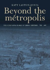 cover of the book Beyond the metropolis: The changing image of urban Britain, 1780–1880