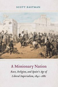 cover of the book A Missionary Nation: Race, Religion, and Spain's Age of Liberal Imperialism, 1841-188