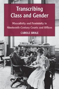 cover of the book Transcribing Class and Gender: Masculinity and Femininity in Nineteenth-Century Courts and Offices