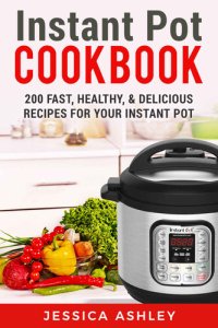 cover of the book Instant Pot Cookbook: An Ultimate Guide to the New Electric Pressure Cooker: 200 Fast, Healthy and Delicious Recipes for Your Instant Pot