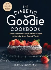 cover of the book The Diabetic Goodie Cookbook: Classic Desserts and Baked Goods to Satisfy Your Sweet Tooth—Over 190 Easy, Blood-Sugar-Friendly Recipes with No Artificial Sweeteners