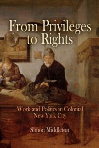 cover of the book From Privileges to Rights: Work and Politics in Colonial New York City