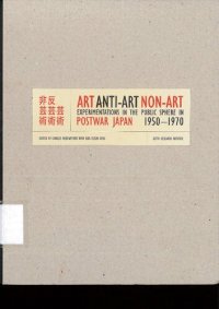 cover of the book Art, Anti-Art, Non-Art: Experimentations in the Public Sphere in Postwar Japan, 1950-1970 (Getty Trust Publications: Getty Research Institute for the History of Art And the Humanities)