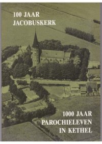 cover of the book 100 jaar Jacobuskerk ; 1000 jaar parochieleven in Kethel