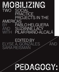 cover of the book Mobilizing Pedagogy: Two Social Practice Projects in the Americas by Pablo Helguera with Suzanne Lacy and Pilar Riaño-Alcalá