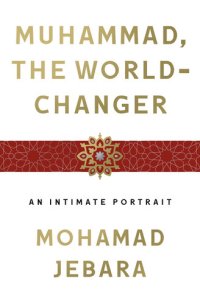 cover of the book Muhammad, the World-Changer: An Intimate Portrait