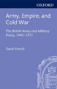 cover of the book Army, Empire, and Cold War: The British Army and Military Policy, 1945-1971