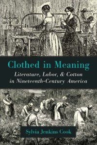 cover of the book Clothed in Meaning: Literature, Labor, and Cotton in Nineteenth-Century America