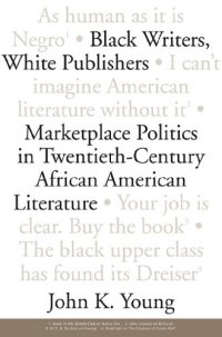 cover of the book Black Writers, White Publishers: Marketplace Politics in Twentieth- Century African American Literature