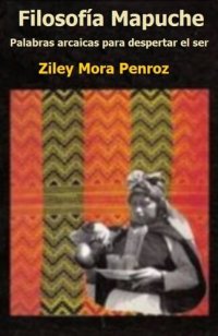 cover of the book Filosofía Mapuche: Palabras Arcaicas para Despertar el Ser