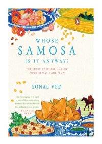 cover of the book Whose Samosa is it anyway?: The Story of where 'Indian' food really came from