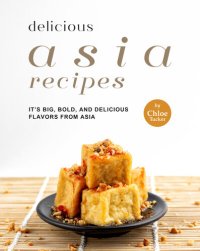 cover of the book Delicious Asia: It's Big, Bold, and Delicious flavors from Asia