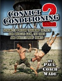 cover of the book Convict Conditioning : How to Bust Free of All Weakness--Using the Lost Secrets of Supreme Survival Strength