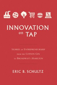 cover of the book Innovation on Tap: Stories of Entrepreneurship from the Cotton Gin to Broadway's Hamilton