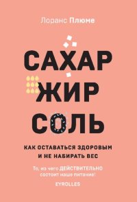 cover of the book Сахар, жир, соль: как оставаться здоровым и не набирать вес