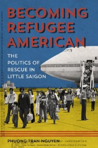 cover of the book Becoming Refugee American: The Politics of Rescue in Little Saigon (Asian American Experience)