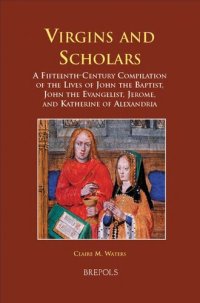 cover of the book Virgins and Scholars: A Fifteenth-Century Compilation of the Lives of John the Baptist, John the Evangelist, Jerome, and Katherine of Alexandria