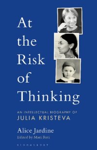 cover of the book At the Risk of Thinking: An Intellectual Biography of Julia Kristeva