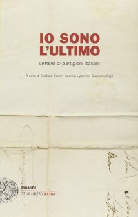 cover of the book Io sono l'ultimo. Lettere di partigiani italiani