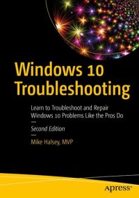 cover of the book Windows 10 Troubleshooting: Learn to Troubleshoot and Repair Windows 10 Problems Like the Pros Do