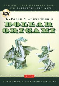 cover of the book LaFosse & Alexander's Dollar Origami: Convert Your Ordinary Cash into Extraordinary Art!