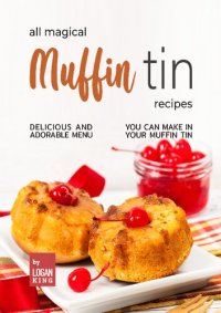 cover of the book All Magical Muffin Tin Recipes: Delicious and Adorable Menu You Can Make in Your Muffin Tin