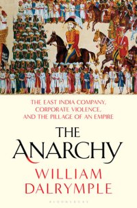 cover of the book The Anarchy: The East India Company, Corporate Violence, and the Pillage of an Empire