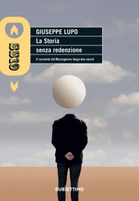 cover of the book La storia senza redenzione. Il racconto del Mezzogiorno lungo due secoli