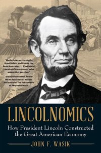 cover of the book Lincolnomics: How President Lincoln Constructed the Great American Economy