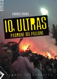 cover of the book Io, ultras padrone del pallone