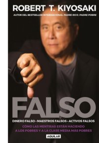 cover of the book Falso : dinero falso, maestros falsos, activos falsos : cómo las mentiras están haciendo a los pobres y a la clase media más pobres