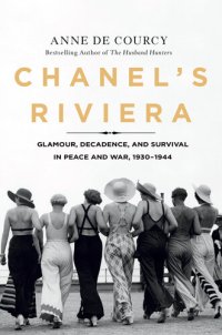 cover of the book Chanel's Riviera: Glamour, Decadence, and Survival in Peace and War, 1930-1944