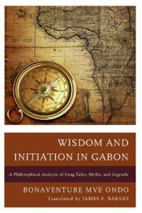 cover of the book Wisdom and Initiation in Gabon: A Philosophical Analysis of Fang Tales, Myths, and Legends