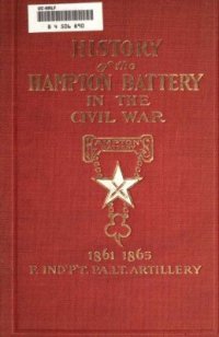 cover of the book History of Hampton Battery F, Independent Pennsylvania Light Artillery: Organized at Pittsburgh, October 8, 1861; Mustered Out in Pittsburg, June 26, 1865