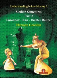 cover of the book Understanding Before Moving 3 - Part 2: Sicilian Structures - Taimanov - Kan - Richter Rauzer (Understanding before Moving, 4)