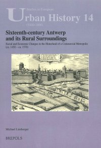 cover of the book Sixteenth-Century Antwerp and Its Rural Surroundings: Social and Economic Change in the Hinterland of a Commerical Metropolis (ca. 1450 - ca. 1570)