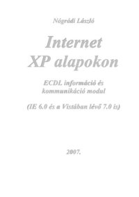 cover of the book Internet XP alapokon : ECDL információ és kommunikáció modul : IE 6.0 és a Vistában lévő 7.0 is