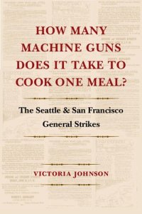 cover of the book How Many Machine Guns Does It Take to Cook One Meal?: The Seattle and San Francisco General Strikes