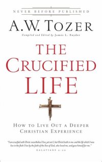 cover of the book The Crucified Life: How to Live Out a Deeper Christian Experience