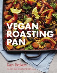 cover of the book Vegan Roasting Pan: Let Your Oven Do the Hard Work for You, With 70 Simple One-Pan Recipes