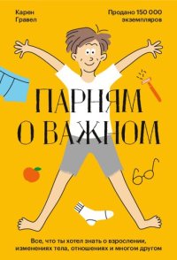 cover of the book Парням о важном. Все, что ты хотел знать о взрослении, изменениях тела, отношениях и многом другом