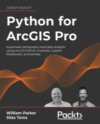 cover of the book Python for ArcGIS Pro: Automate cartography and data analysis using ArcGIS Python modules, Jupyter Notebooks, and pandas